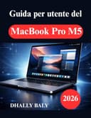 Guida per utente del MacBook Pro M5: Un manuale pratico per padroneggiare macOS, le app, la sicurezza e le prestazioni - 1