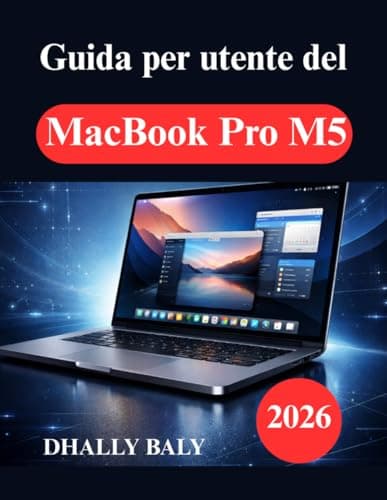 Guida per utente del MacBook Pro M5: Un manuale pratico per padroneggiare macOS, le app, la sicurezza e le prestazioni