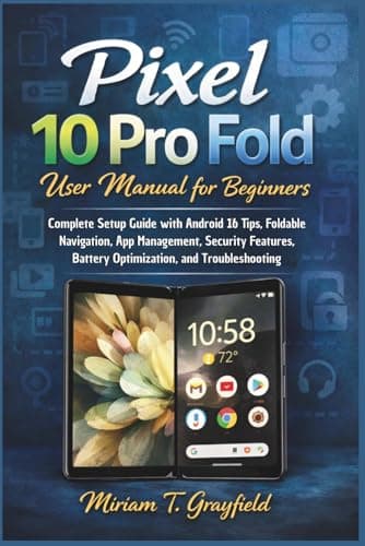 Pixel 10 Pro Fold User Manual for Beginners: Complete Setup Guide with Android 16 Tips, Foldable Navigation, App Management, Security Features, ... User Guides for Beginners and Seniors)
