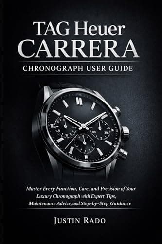TAG Heuer Carrera Chronograph User Guide: Master Every Function, Care, and Precision of Your Luxury Chronograph with Expert Tips, Maintenance Advice, and Step-by-Step Guidance (English Edition)