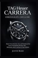 TAG Heuer Carrera Chronograph User Guide: Master Every Function, Care, and Precision of Your Luxury Chronograph with Expert Tips, Maintenance Advice, and Step-by-Step Guidance - 1