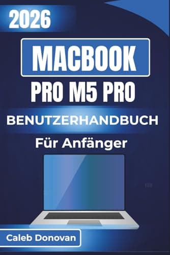 MacBook Pro M5 Pro BENUTZERHANDBUCH Für Anfänger 2026: Maximierung der Systemleistung, effiziente Speicherverwaltung und verbesserte Sicherheit dank ... für ein nahtloses Gerätemanagement