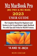 M2 MACBOOK PRO 2023 (M2 PRO & M2 MAX) USER GUIDE: The Complete Manual for Beginners and Seniors to Set Up and Master Apple MacBook Pro with Tips and Tricks for MacOS Ventura - 1