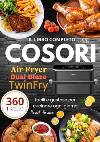 Il libro completo della COSORI Air Fryer Dual Blaze TwinFry 360 ricette facili e gustose per cucinare ogni giorno