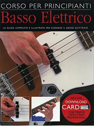 Corso Per Principianti - Basso Elettrico: La Guida Completa e Illustrata Per Suonare Il Basso Elettrico